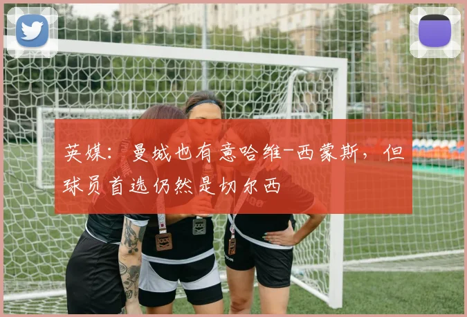 英媒：曼城也有意哈维-西蒙斯，但球员首选仍然是切尔西
